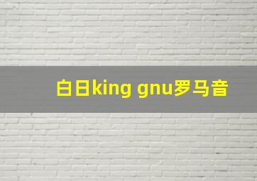 白日king gnu罗马音